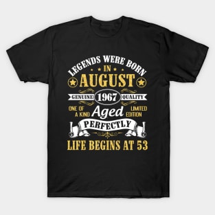 Legends Were Born In August 1967 Genuine Quality Aged Perfectly Life Begins At 53 Years Old Birthday T-Shirt